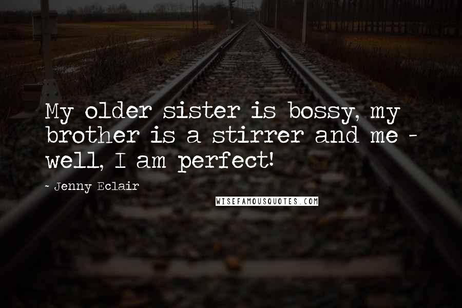 Jenny Eclair Quotes: My older sister is bossy, my brother is a stirrer and me - well, I am perfect!