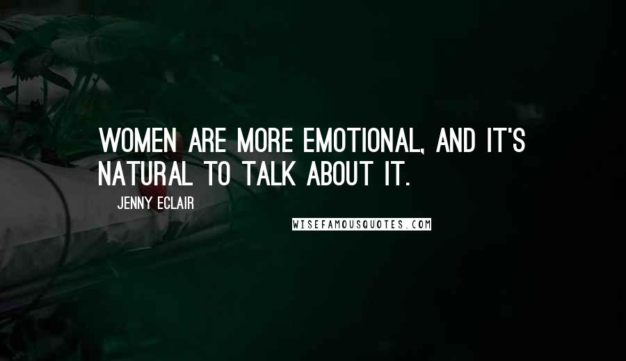 Jenny Eclair Quotes: Women are more emotional, and it's natural to talk about it.