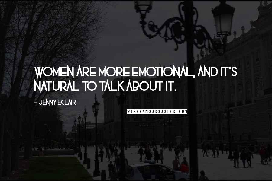 Jenny Eclair Quotes: Women are more emotional, and it's natural to talk about it.