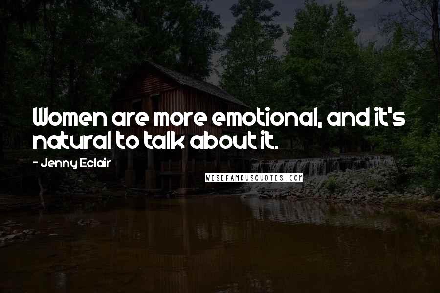 Jenny Eclair Quotes: Women are more emotional, and it's natural to talk about it.