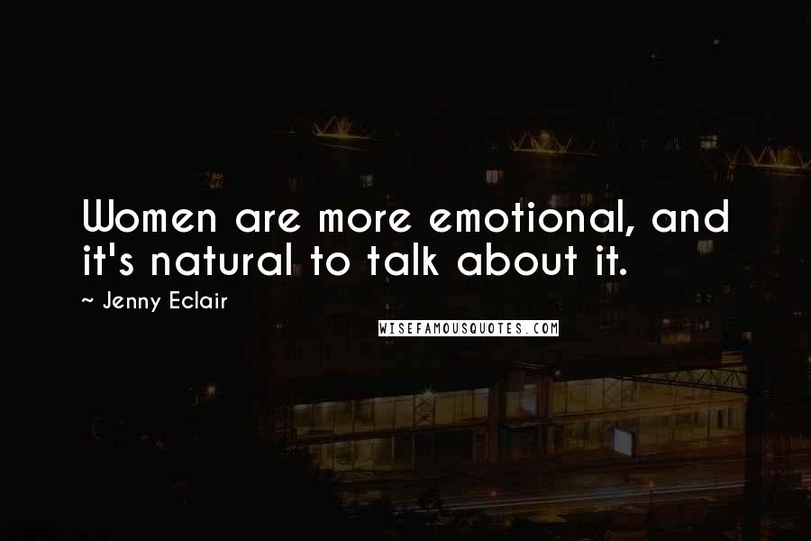 Jenny Eclair Quotes: Women are more emotional, and it's natural to talk about it.