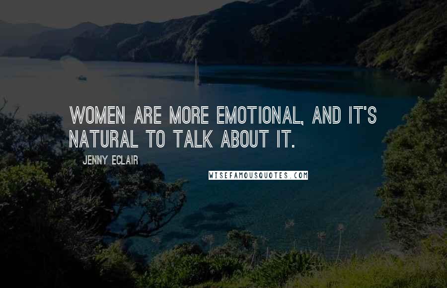 Jenny Eclair Quotes: Women are more emotional, and it's natural to talk about it.