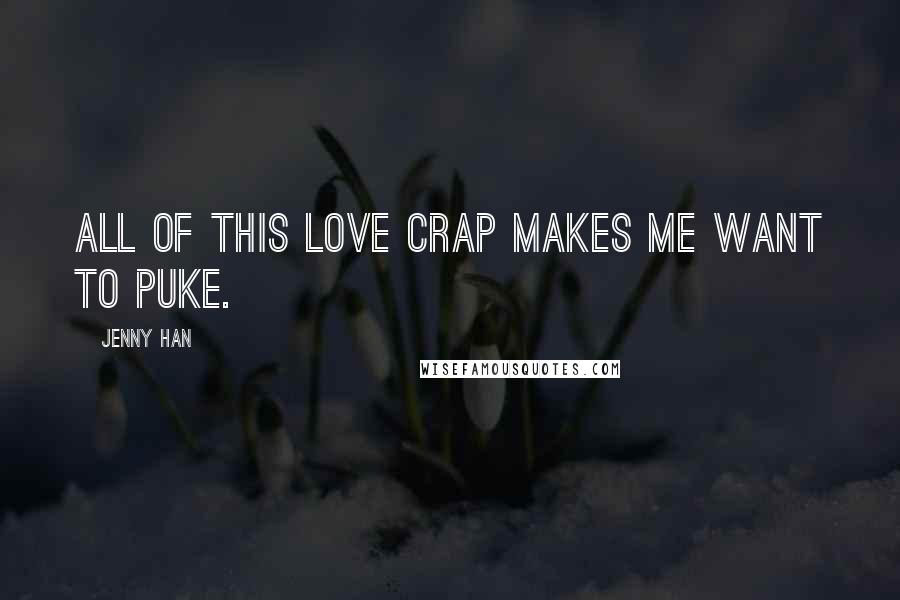 Jenny Han Quotes: All of this love crap makes me want to puke.