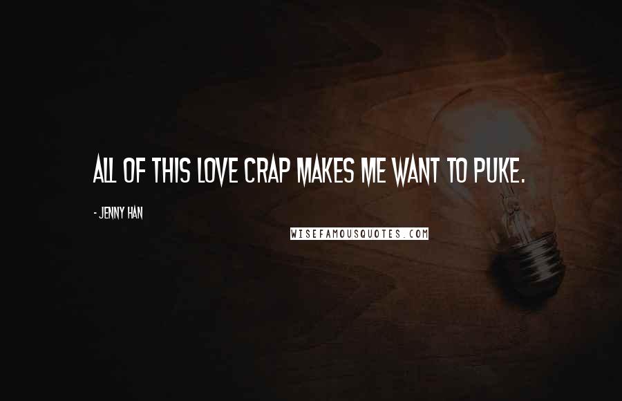 Jenny Han Quotes: All of this love crap makes me want to puke.