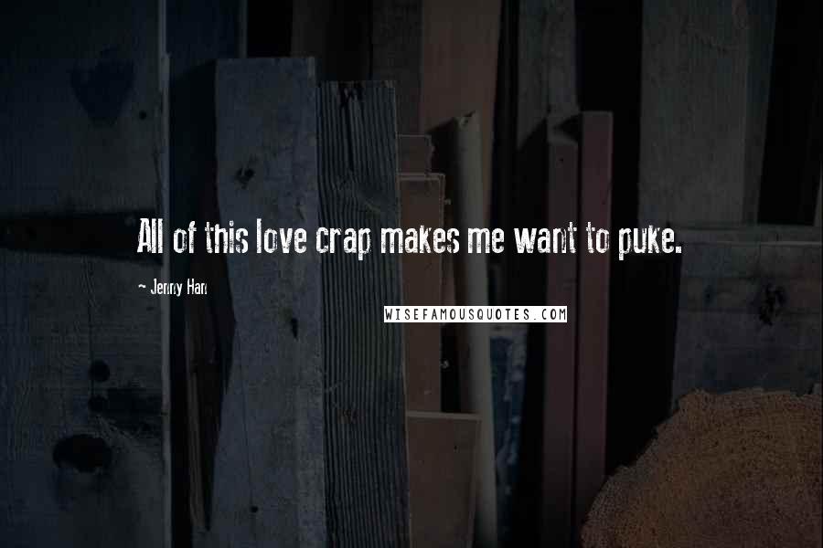 Jenny Han Quotes: All of this love crap makes me want to puke.