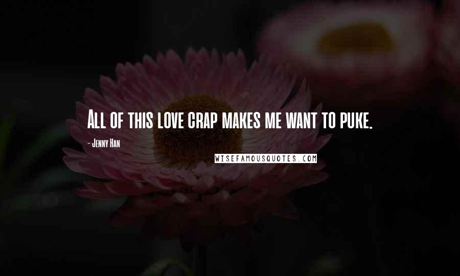 Jenny Han Quotes: All of this love crap makes me want to puke.