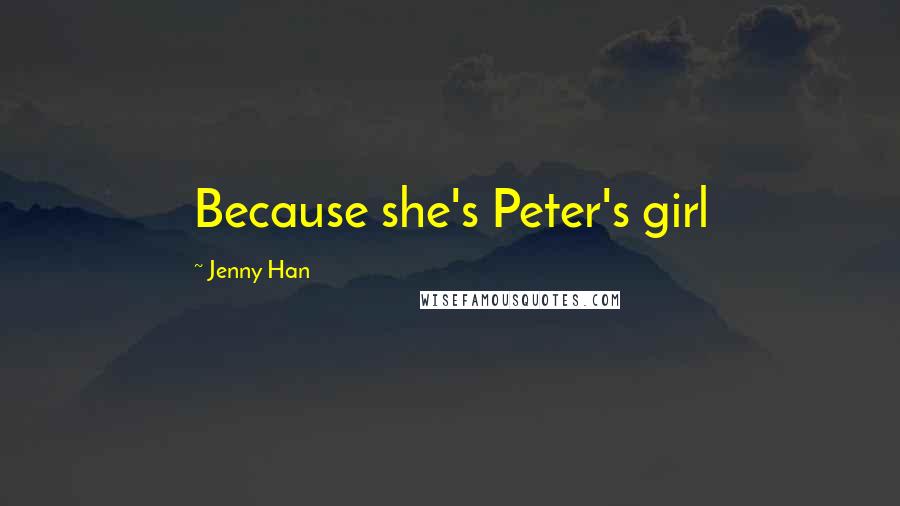 Jenny Han Quotes: Because she's Peter's girl