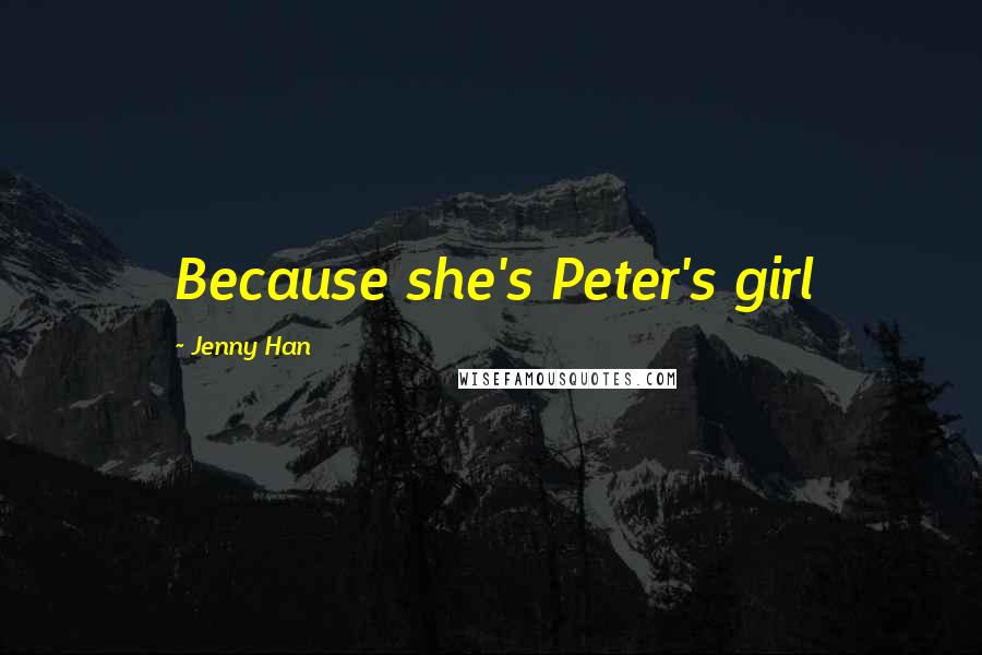 Jenny Han Quotes: Because she's Peter's girl