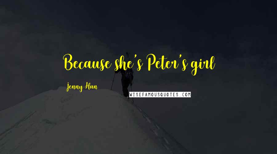 Jenny Han Quotes: Because she's Peter's girl