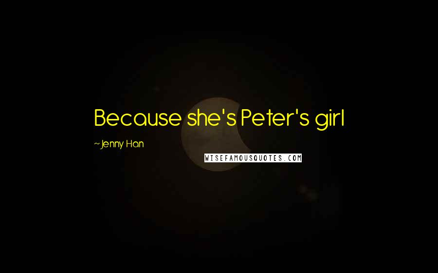 Jenny Han Quotes: Because she's Peter's girl
