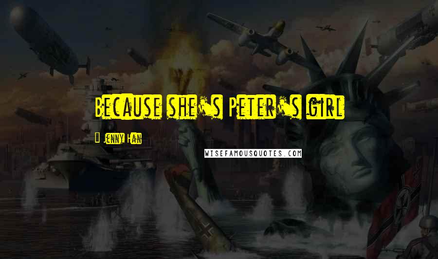 Jenny Han Quotes: Because she's Peter's girl