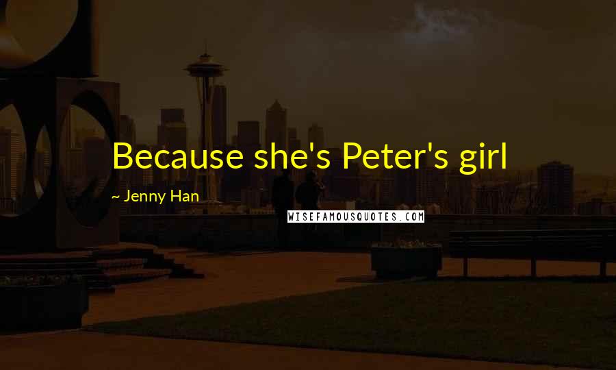 Jenny Han Quotes: Because she's Peter's girl