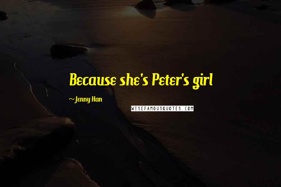 Jenny Han Quotes: Because she's Peter's girl