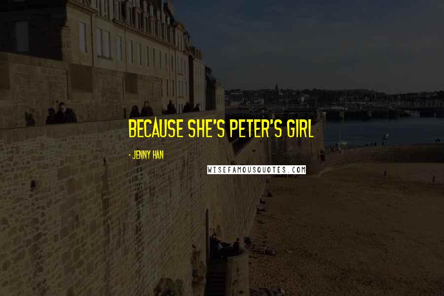 Jenny Han Quotes: Because she's Peter's girl