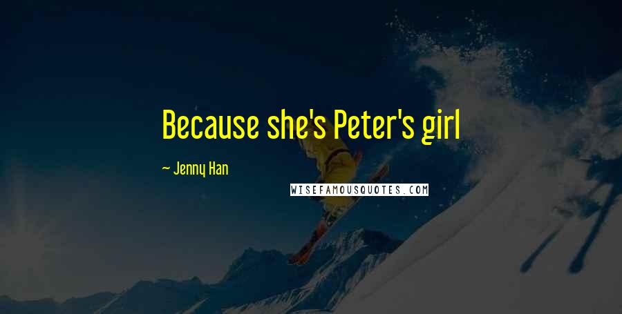 Jenny Han Quotes: Because she's Peter's girl