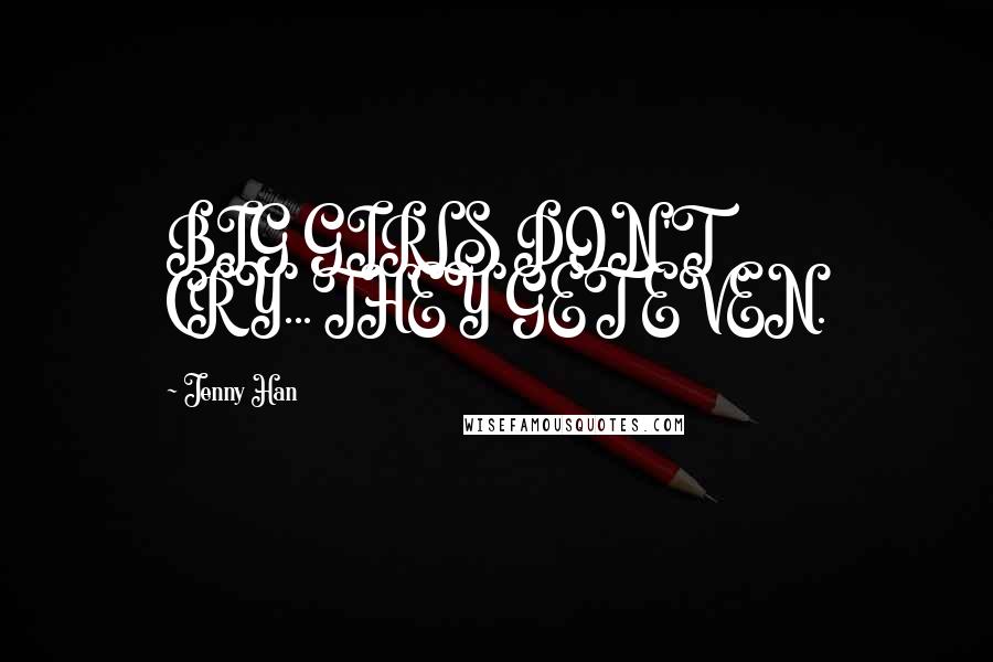 Jenny Han Quotes: BIG GIRLS DON'T CRY...THEY GET EVEN.