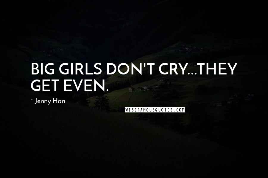 Jenny Han Quotes: BIG GIRLS DON'T CRY...THEY GET EVEN.