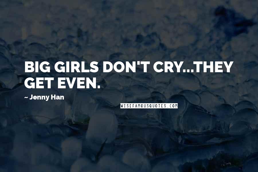 Jenny Han Quotes: BIG GIRLS DON'T CRY...THEY GET EVEN.