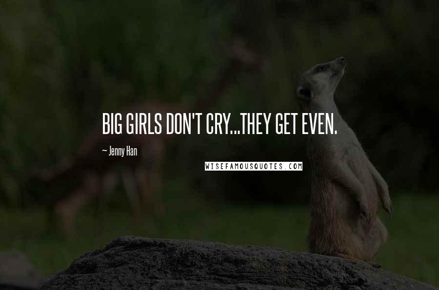 Jenny Han Quotes: BIG GIRLS DON'T CRY...THEY GET EVEN.