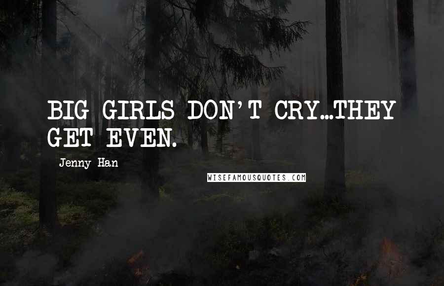 Jenny Han Quotes: BIG GIRLS DON'T CRY...THEY GET EVEN.