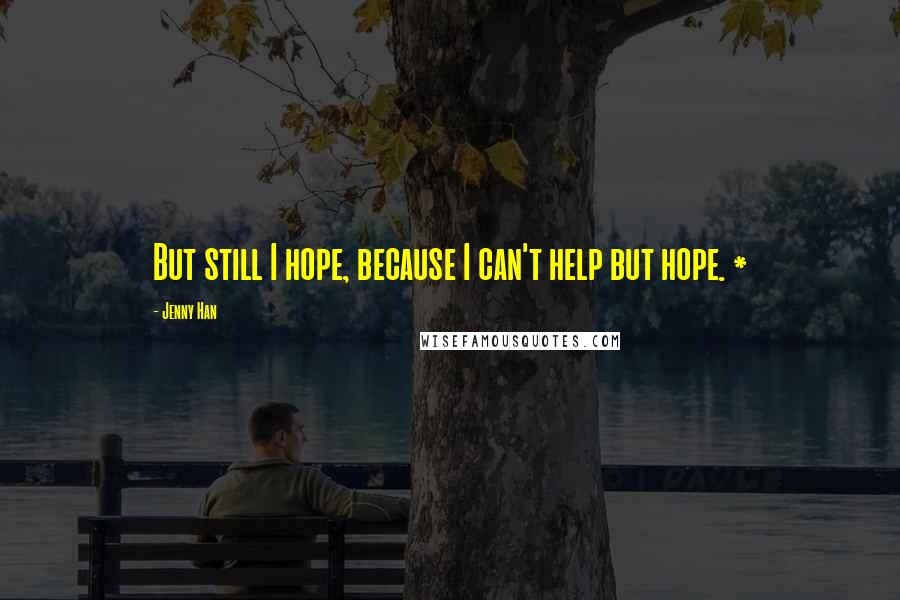 Jenny Han Quotes: But still I hope, because I can't help but hope. *