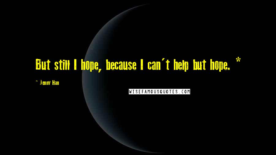 Jenny Han Quotes: But still I hope, because I can't help but hope. *