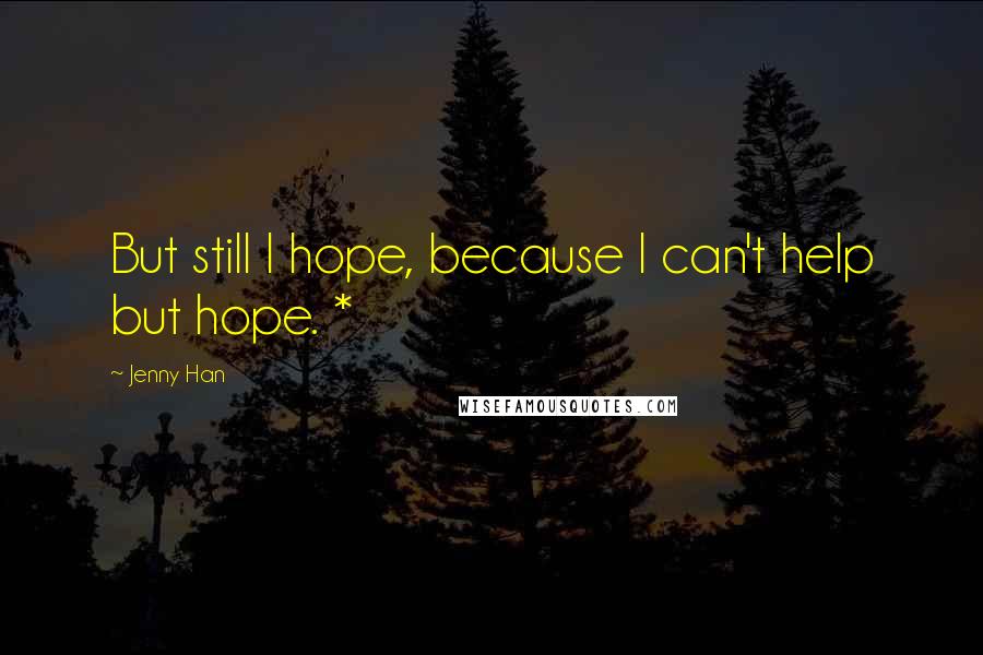 Jenny Han Quotes: But still I hope, because I can't help but hope. *