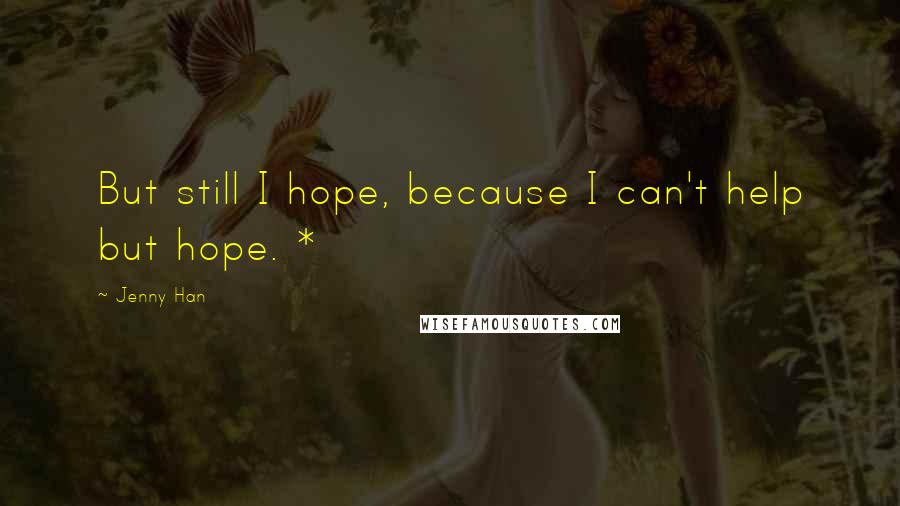 Jenny Han Quotes: But still I hope, because I can't help but hope. *