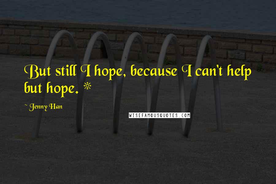 Jenny Han Quotes: But still I hope, because I can't help but hope. *