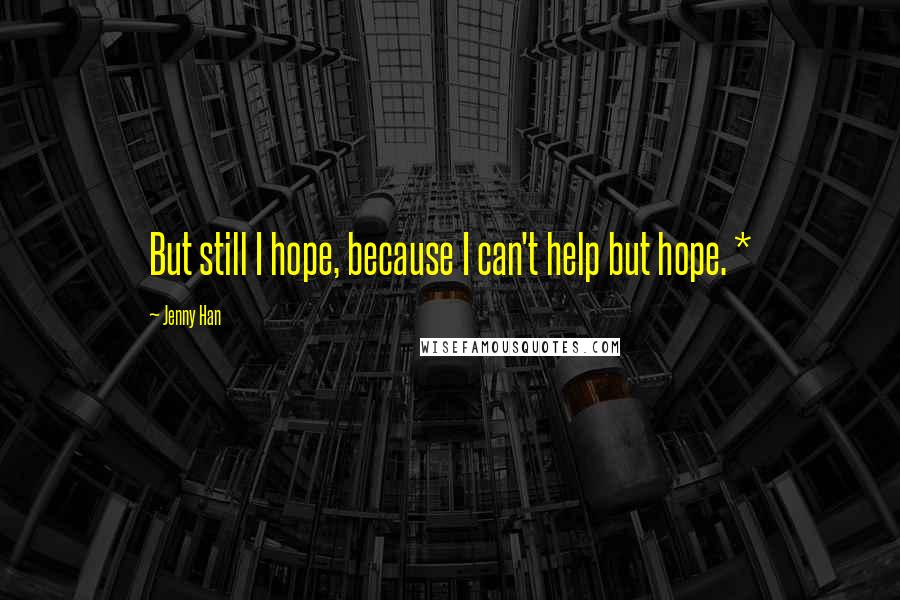 Jenny Han Quotes: But still I hope, because I can't help but hope. *