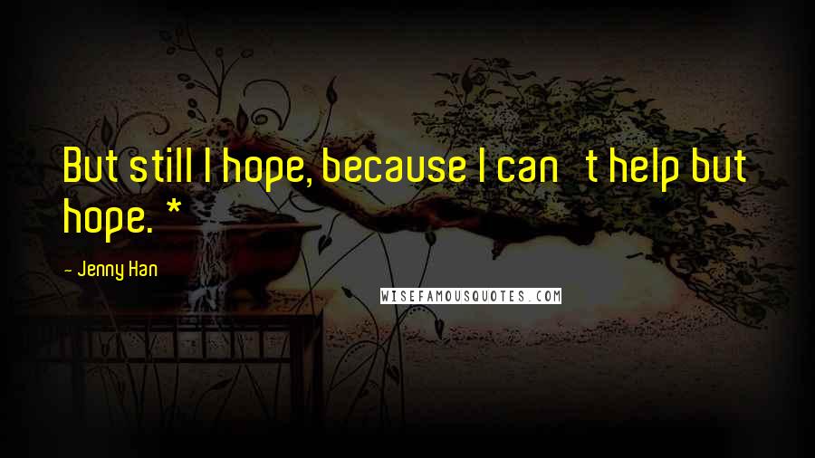 Jenny Han Quotes: But still I hope, because I can't help but hope. *