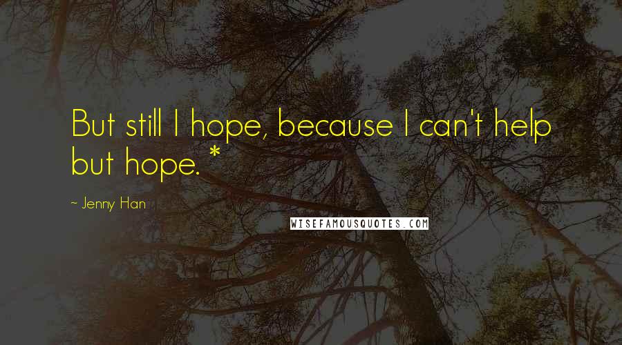 Jenny Han Quotes: But still I hope, because I can't help but hope. *