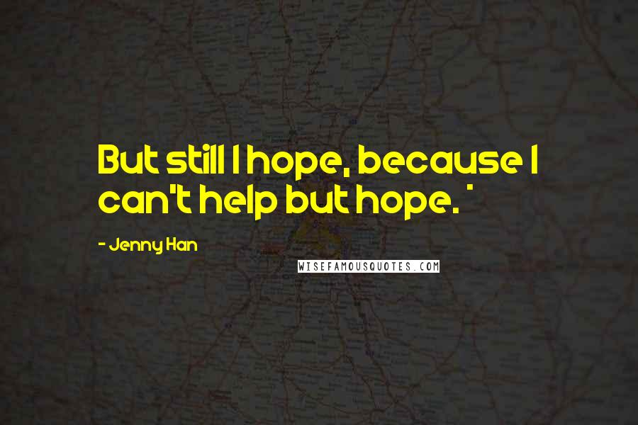 Jenny Han Quotes: But still I hope, because I can't help but hope. *