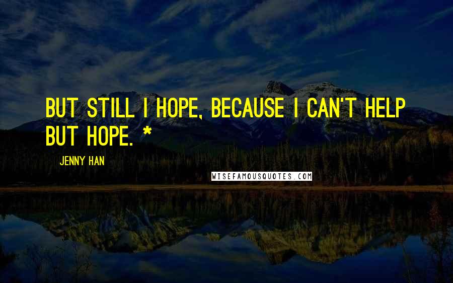 Jenny Han Quotes: But still I hope, because I can't help but hope. *