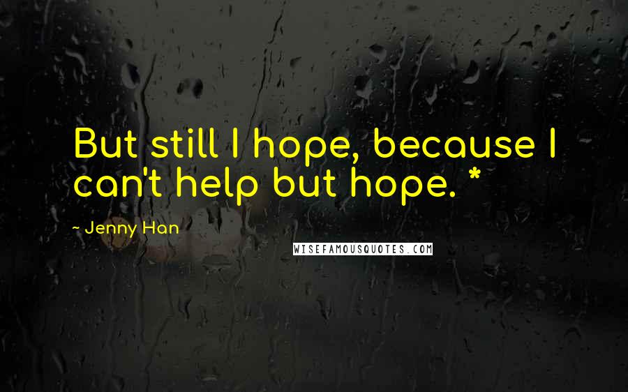 Jenny Han Quotes: But still I hope, because I can't help but hope. *