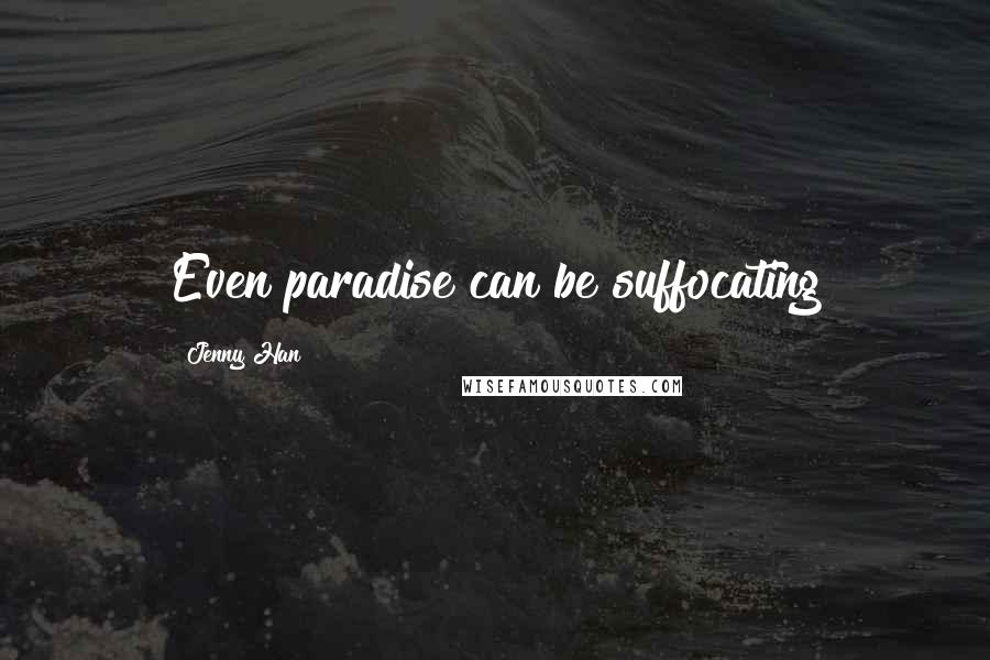 Jenny Han Quotes: Even paradise can be suffocating
