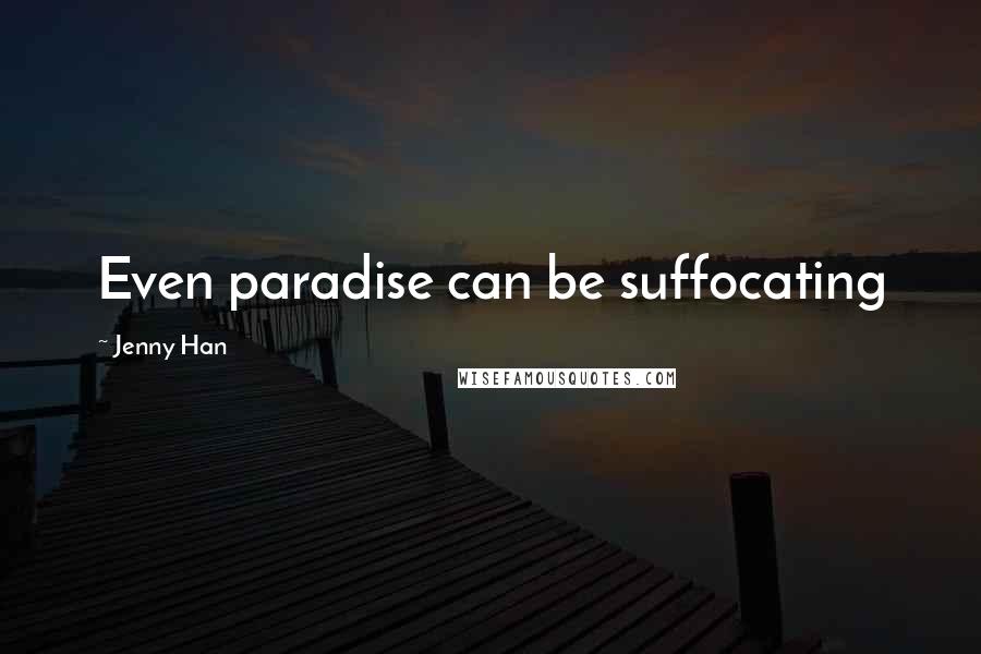 Jenny Han Quotes: Even paradise can be suffocating