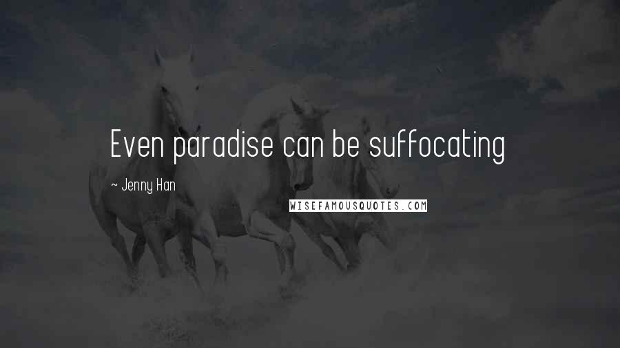 Jenny Han Quotes: Even paradise can be suffocating
