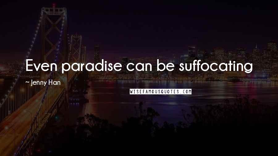 Jenny Han Quotes: Even paradise can be suffocating