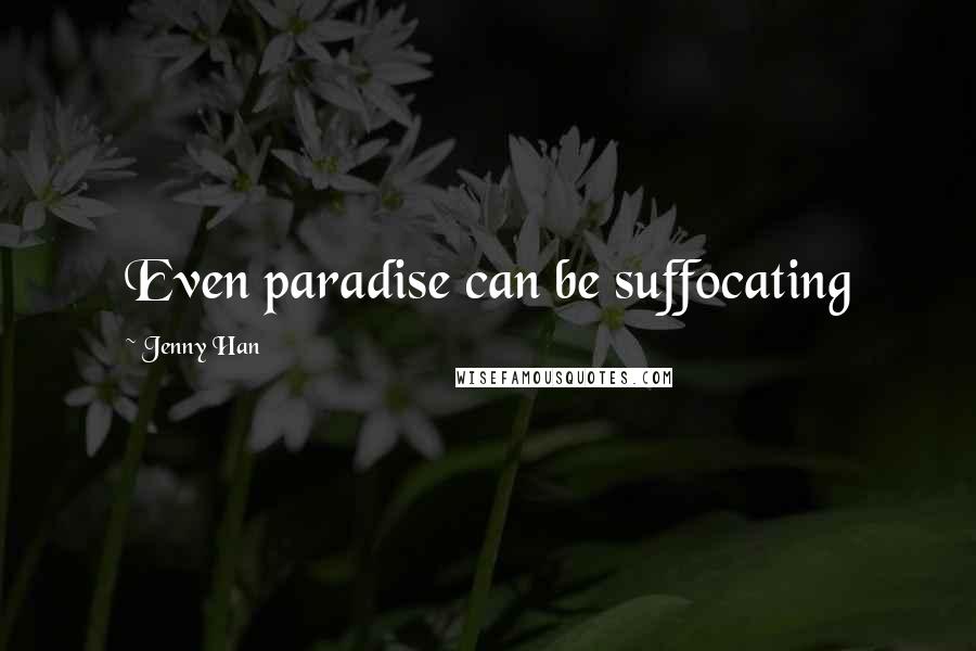 Jenny Han Quotes: Even paradise can be suffocating