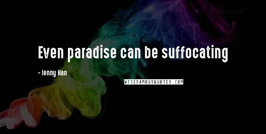 Jenny Han Quotes: Even paradise can be suffocating