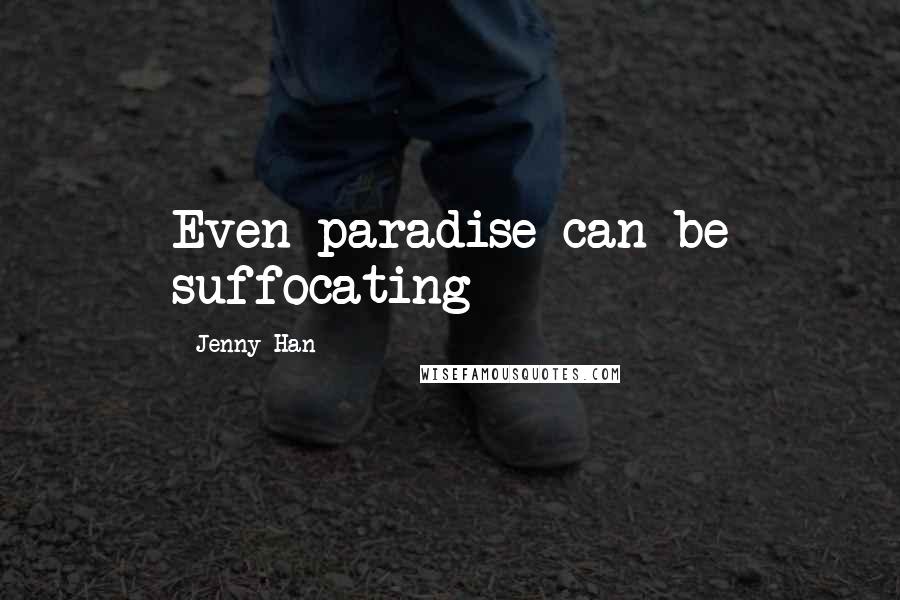 Jenny Han Quotes: Even paradise can be suffocating