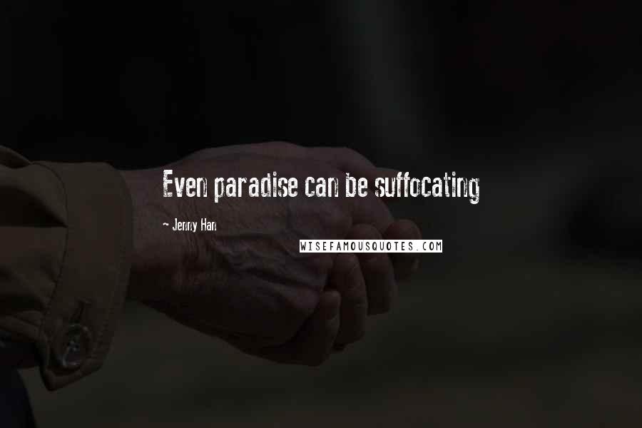 Jenny Han Quotes: Even paradise can be suffocating