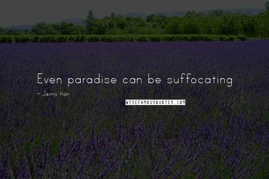 Jenny Han Quotes: Even paradise can be suffocating