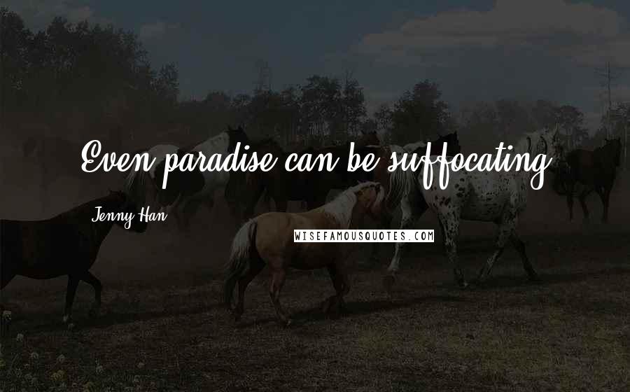Jenny Han Quotes: Even paradise can be suffocating