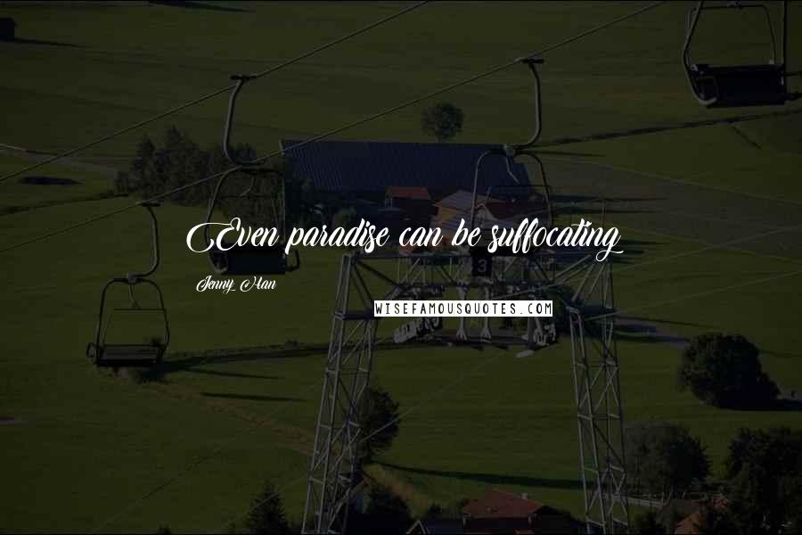 Jenny Han Quotes: Even paradise can be suffocating