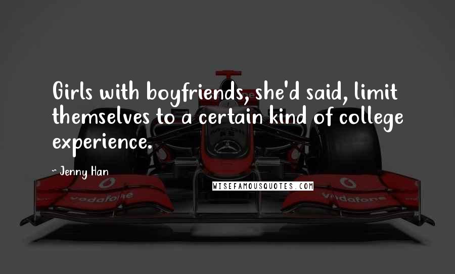 Jenny Han Quotes: Girls with boyfriends, she'd said, limit themselves to a certain kind of college experience.