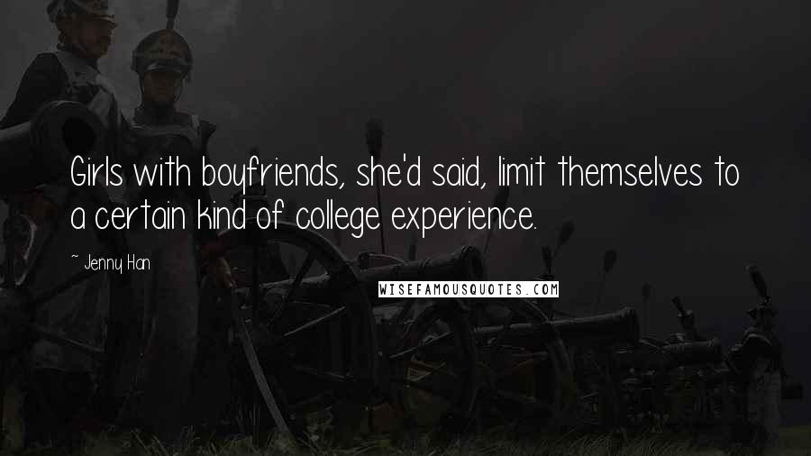 Jenny Han Quotes: Girls with boyfriends, she'd said, limit themselves to a certain kind of college experience.