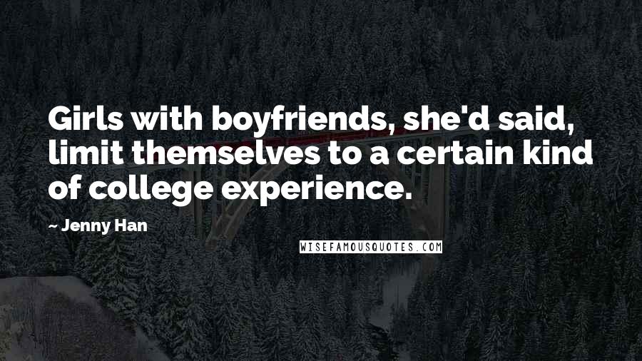 Jenny Han Quotes: Girls with boyfriends, she'd said, limit themselves to a certain kind of college experience.