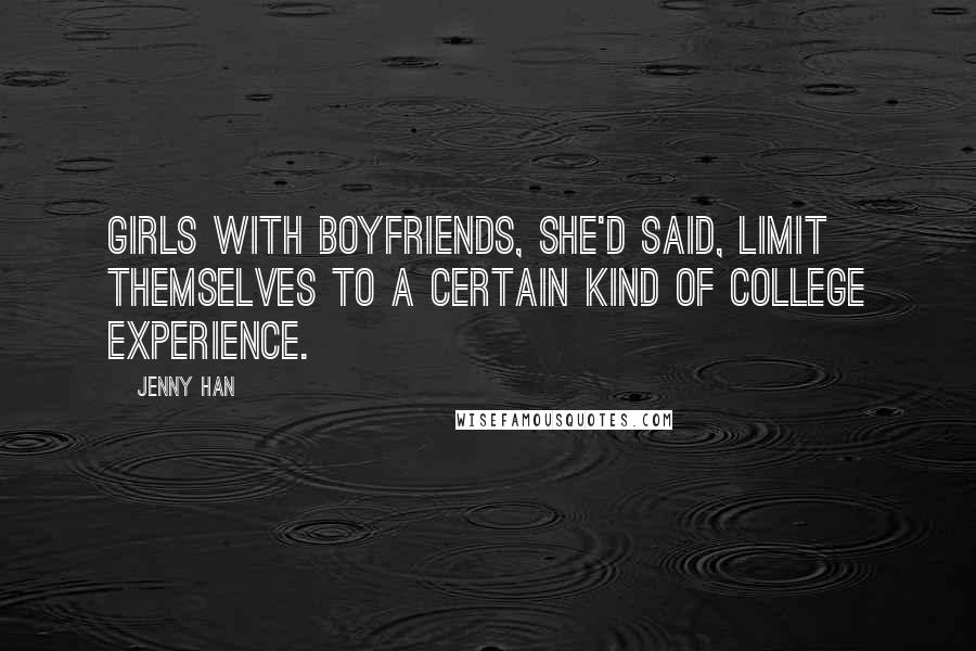 Jenny Han Quotes: Girls with boyfriends, she'd said, limit themselves to a certain kind of college experience.